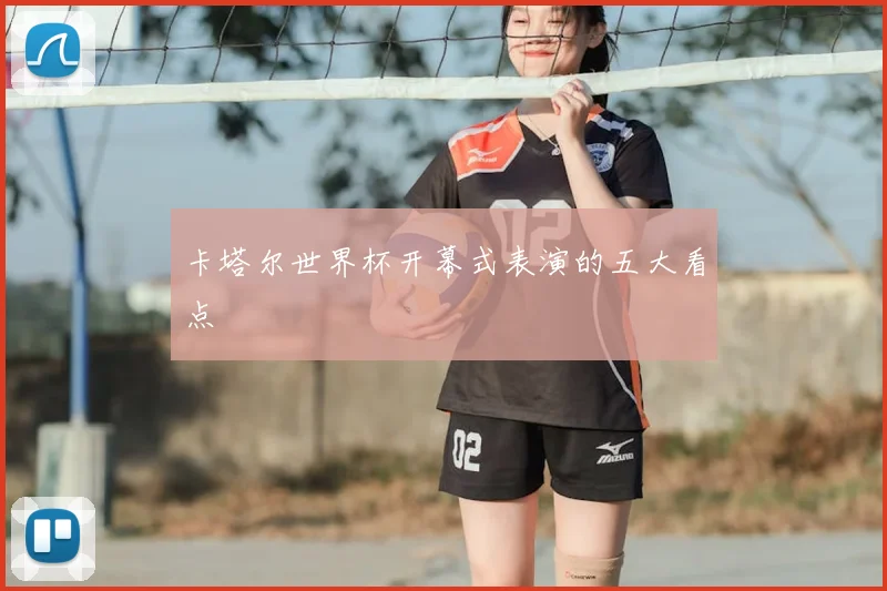 卡塔尔世界杯开幕式表演的五大看点