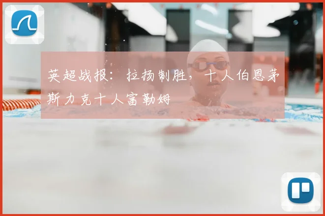 英超战报：拉扬制胜，十人伯恩茅斯力克十人富勒姆